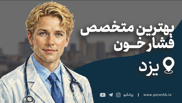 معرفی 10 پزشک متخصص فشار خون در یزد + آدرس و تلفن